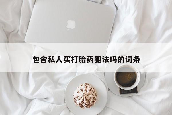 打胎药药店有卖包含私人买打胎药犯法吗的词条