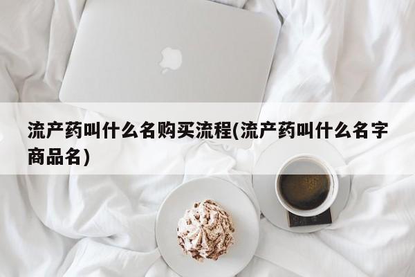打胎药药店有卖流产药叫什么名购买流程(流产药叫什么名字商品名)