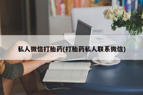 打胎药药店有卖私人微信打胎药(打胎药私人联系微信)