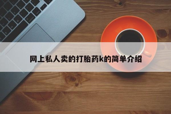 打胎药药店有卖网上私人卖的打胎药k的简单介绍
