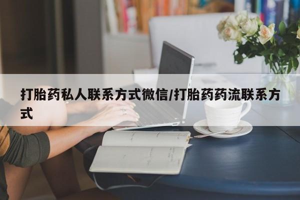 打胎药药店有卖打胎药私人联系方式微信/打胎药药流联系方式