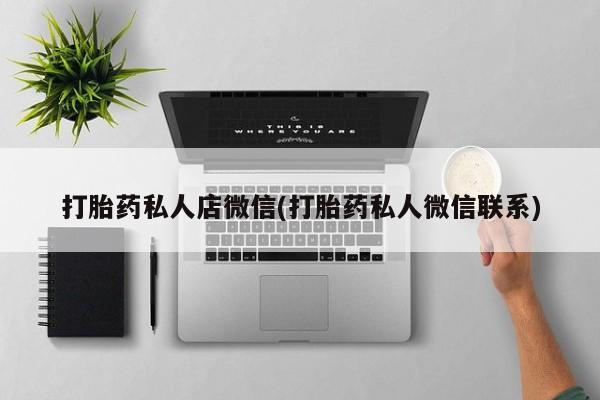 打胎药药店有卖打胎药私人店微信(打胎药私人微信联系)