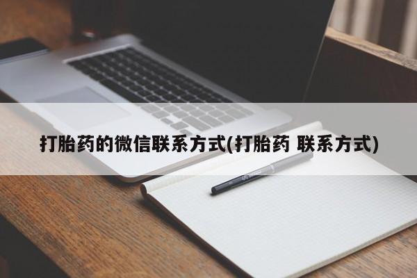 打胎药药店有卖打胎药的微信联系方式(打胎药 联系方式)