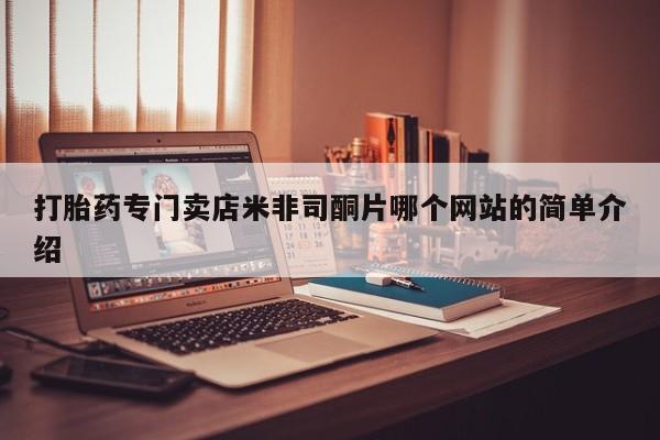 打胎药药店有卖打胎药专门卖店米非司酮片哪个网站的简单介绍