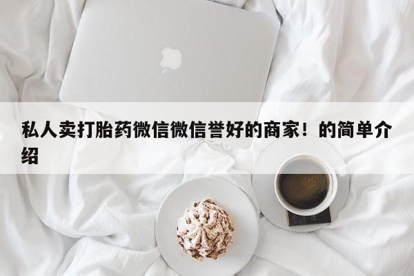 打胎药药店有卖私人卖打胎药微信微信誉好的商家！的简单介绍