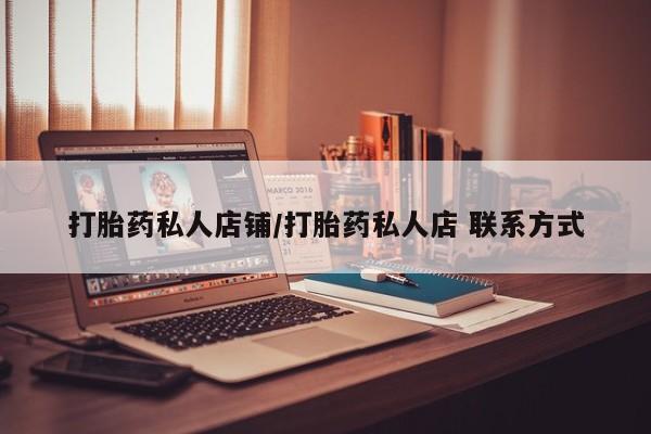 打胎药药店有卖打胎药私人店铺/打胎药私人店 联系方式